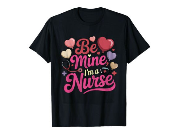 Be Mine, I’m a Nurse T-Shirt Design